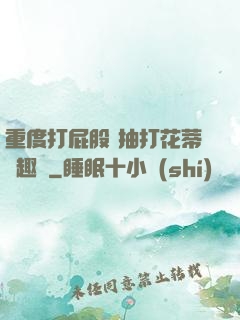 重度打屁股 抽打花蒂筆趣閣